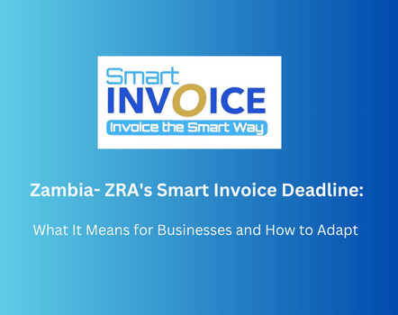 Blue graphic with text: "Zambia - Understanding ZRA's Smart Invoice Deadline: What It Means for Businesses and How to Adapt. Embrace the future of invoicing with ZRA's Smart Invoice—Invoice the Smart Way.